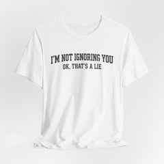 I'm Not Ignoring You Tee — Funny Graphic Short Sleeve Shirt