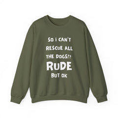 "So I Can't Rescue All The Dogs? Rude, but OK" Unisex Heavy Blend™ Crewneck Sweatshirt