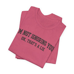 I'm Not Ignoring You Tee — Funny Graphic Short Sleeve Shirt