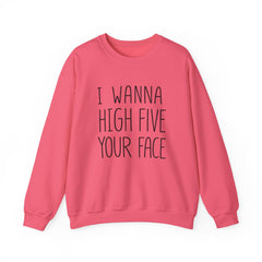 Sweatshirt — "I Wanna High Five Your Face" Funny Casual Crewneck
