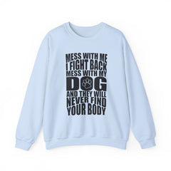 "Mess With My Dog and They Will Never Find Your Body" Unisex Heavy Blend™ Crewneck Sweatshirt
