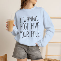 Sweatshirt — "I Wanna High Five Your Face" Funny Casual Crewneck