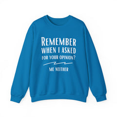 Funny Crewneck Sweatshirt - Remember When I Asked For Your Opinion?