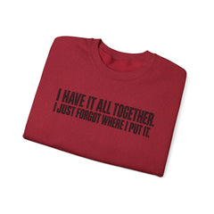 "I Have It All Together, I Just Forgot Where I Put It." Funny Quote Crewneck Sweatshirt