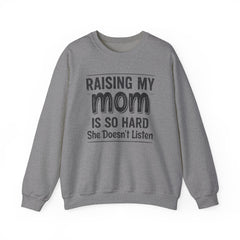 Crewneck Sweatshirt — "Raising My Mom Is So Hard, She Doesn't Listen" Funny Family Gift