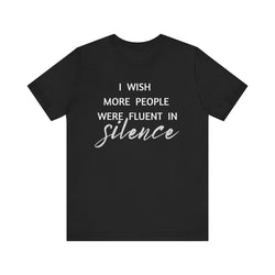 I wish more people were fluent in silence – funny – Silence Advocate Tee