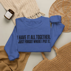 "I Have It All Together, I Just Forgot Where I Put It." Funny Quote Crewneck Sweatshirt
