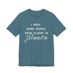 I wish more people were fluent in silence – funny – Silence Advocate Tee