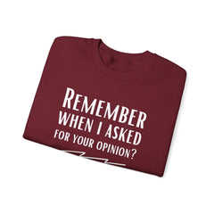 Funny Crewneck Sweatshirt - Remember When I Asked For Your Opinion?