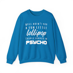 Funny Crewneck Sweatshirt - Humor Sarcasm Lollipop Triple Dipped in Psycho