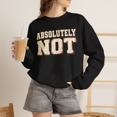 Fun Attitude Sweatshirt “Absolutely Not”