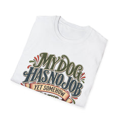 My Dog Has No Job Yet Somehow I Am the Assistant T-Shirt - Dog Lover