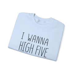 Sweatshirt — "I Wanna High Five Your Face" Funny Casual Crewneck