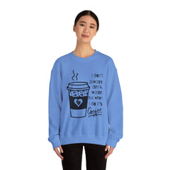 I Don’t Always Drink Water…Coffee Crewneck Sweatshirt