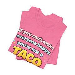 If You Can't Make Everyone Happy You're Not A Taco T-Shirt