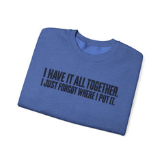 "I Have It All Together, I Just Forgot Where I Put It." Funny Quote Crewneck Sweatshirt