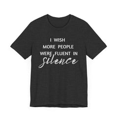 I wish more people were fluent in silence – funny – Silence Advocate Tee