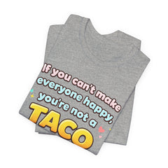 If You Can't Make Everyone Happy You're Not A Taco T-Shirt