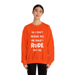 "So I Can't Rescue All The Dogs? Rude, but OK" Unisex Heavy Blend™ Crewneck Sweatshirt