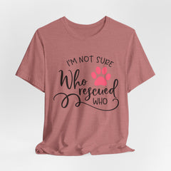 Who Rescued Who T-Shirt – "I'm Not Sure" Rescue Paw Tee for Dog & Cat Lovers