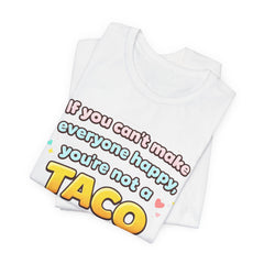 If You Can't Make Everyone Happy You're Not A Taco T-Shirt