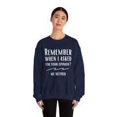 Funny Crewneck Sweatshirt - Remember When I Asked For Your Opinion?