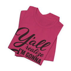 Funny Graphic Tee — "Y'all Realize I'm Gonna Snap One Day, Right?"