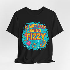 Fun Casual Tee - "It Ain't Easy Being Fizzy" Unisex Jersey Shirt, Jewelry Reveals, Fizzin