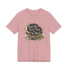 Sparkle Graphic Tee — "Ain't No Such Thing as Too Much Sparkle"