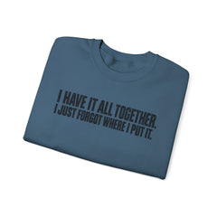 "I Have It All Together, I Just Forgot Where I Put It." Funny Quote Crewneck Sweatshirt