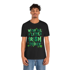 Funny St. Patrick's Day Unisex Tee - "We're All a Little Irish Today"