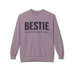 Bestie Sweatshirt — "I'd Help You Bury a Body" Funny Friendship Crewneck
