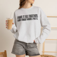 "I Have It All Together, I Just Forgot Where I Put It." Funny Quote Crewneck Sweatshirt