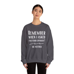 Funny Crewneck Sweatshirt - Remember When I Asked For Your Opinion?