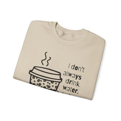 I Don’t Always Drink Water…Coffee Crewneck Sweatshirt