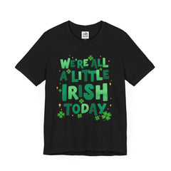 Funny St. Patrick's Day Unisex Tee - "We're All a Little Irish Today"