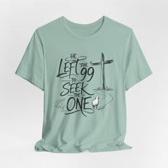 He Left the 99 to Seek the One T-Shirt — Christian Faith Cross Tee- Easter
