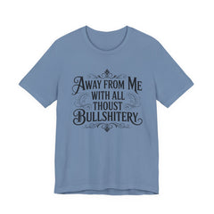 Away From Me With All Thou’st Bullshitery T‑Shirt