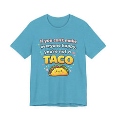 If You Can't Make Everyone Happy You're Not A Taco T-Shirt