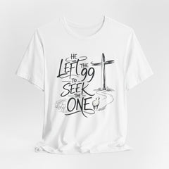 He Left the 99 to Seek the One T-Shirt — Christian Faith Cross Tee- Easter