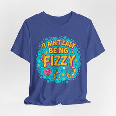 Fun Casual Tee - "It Ain't Easy Being Fizzy" Unisex Jersey Shirt, Jewelry Reveals, Fizzin