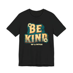 Be Kind of a Bitch Unisex Tee - Positive Vibe T-Shirt for Everyday Wear, Inspirational Gift, Eco-Friendly Style, Casual Wear, Funny