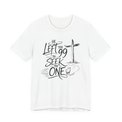 He Left the 99 to Seek the One T-Shirt — Christian Faith Cross Tee- Easter