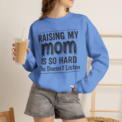 Crewneck Sweatshirt — "Raising My Mom Is So Hard, She Doesn't Listen" Funny Family Gift