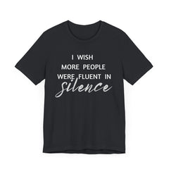 I wish more people were fluent in silence – funny – Silence Advocate Tee