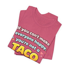 If You Can't Make Everyone Happy You're Not A Taco T-Shirt
