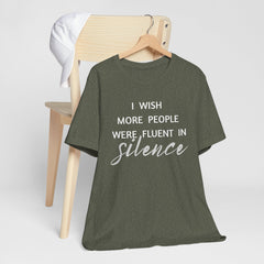 I wish more people were fluent in silence – funny – Silence Advocate Tee