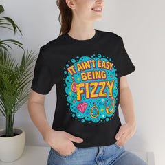 Fun Casual Tee - "It Ain't Easy Being Fizzy" Unisex Jersey Shirt, Jewelry Reveals, Fizzin