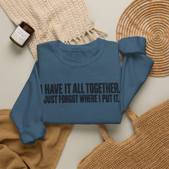 "I Have It All Together, I Just Forgot Where I Put It." Funny Quote Crewneck Sweatshirt