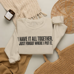 "I Have It All Together, I Just Forgot Where I Put It." Funny Quote Crewneck Sweatshirt